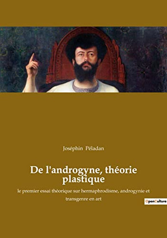 De l'androgyne, th?orie plastique: le premier essai th?orique sur hermaphrodisme, androgynie et transgenre en art (French Edition)