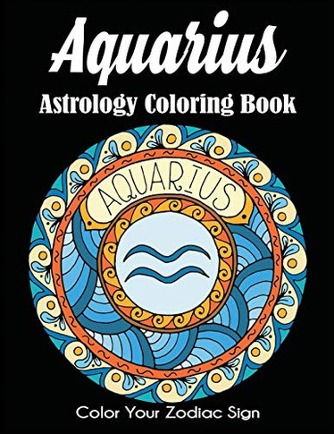 Aquarius Astrology Coloring Book: Color Your Zodiac Sign