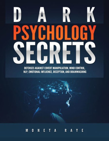 Dark Psychology Secrets: Defenses Against Covert Manipulation, Mind Control, NLP, Emotional Influence, Deception, and Brainwashing - 9781951764234