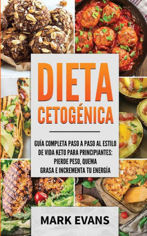 Dieta Cetognica: Gu?a completa paso a paso al estilo de vida keto para principiantes - pierde peso, quema grasa e incrementa tu energ?a (Ketogenic Diet en Espa?ol/Spanish Book) (Spanish Edition)