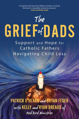 The Grief Of Dads: Support And Hope For Catholic Fathers Navigating Child Loss