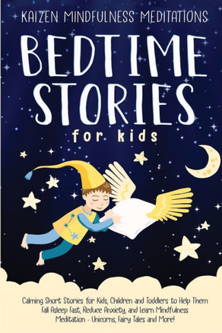 Bedtime Stories For Kids: Calming Short Stories For Kids, Children And Toddlers To Help Them Fall Asleep Fast, Reduce Anxiety, And Learn Mindfulness Meditation - Unicorns, Fairy Tales And More! - 9781951429393