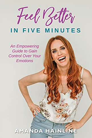 Feel Better In Five Minutesan Empowering Guide Toain Control Over Your Emotions