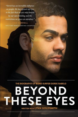 Beyond These Eyes: The Biography Of Blind Surfer Derek Rabelo