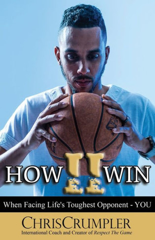 How II Win: When Facing Life's Toughest Opponent...YOU!