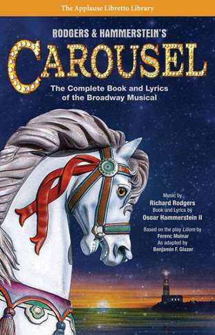 Rodgers & Hammerstein's Carousel: The Complete Book And Lyrics Of The Broadway Musical (Applause Libretto Library)