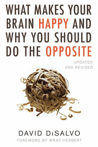 What Makes Your Brain Happy And Why You Should Do The Opposite: Updated And Revised