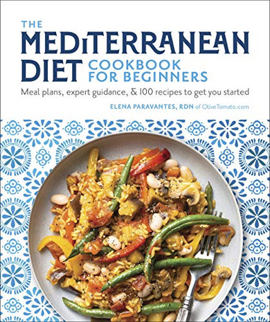 The Mediterranean Diet Cookbook For Beginners: Meal Plans, Expert Guidance, And 100 Recipes To Get You Started