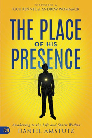 The Place Of His Presence: Awakening To The Life And Spirit Within - 9781680316872