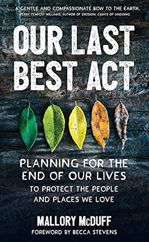 Our Last Best Act: Planning for the End of Our Lives to Protect the People and Places We Love