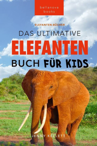 Elefanten-B?cher: Das Ultimative Elefanten-Buch F?r Kids: 100+ Verbl?ffende Elefanten Fakten, Fotos & Mehr (Tierfaktenb?cher F?r Kinder) (German Edition) - 9786192640453