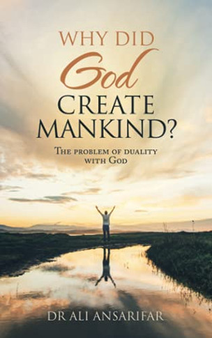 Why Did God Create Mankind?: The Problem Of Duality With God