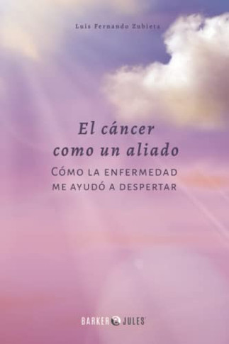 El C?ncer Como Un Aliado: C?mo La Enfermedad Me Ayud? A Despertar (Spanish Edition) - 9781647897925