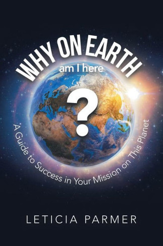 Why On Earth? : A Guide To Success In Your Mission On This Planet