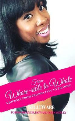 From Whore-rible to Whole: A Journey from Promiscuity to Promise - 9781947778962