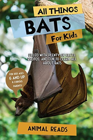 All Things Bats For Kids: Filled With Plenty of Facts, Photos, and Fun to Learn all About Bats
