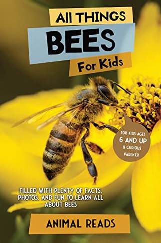 All Things Bees For Kids: Filled With Plenty Of Facts, Photos, And Fun To Learn All About Bees