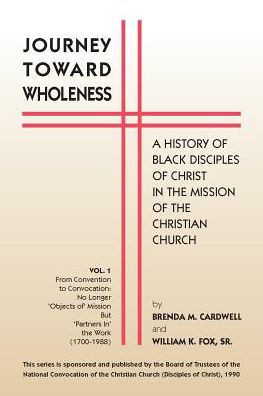Journey Toward Wholeness: A History Of Black Disciples Of Christ In The Mission Of The Christian Church