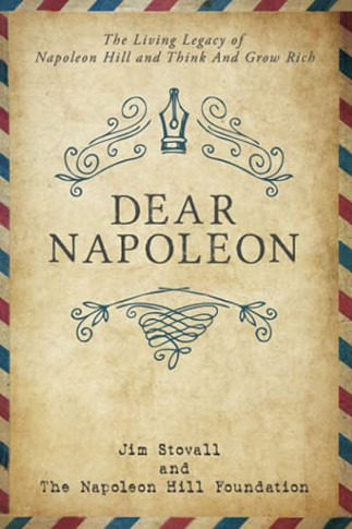 Dear Napoleon: The Living Legacy Of Napoleon Hill And Think And Grow Rich (An Official Publication Of The Napoleon Hill Foundation)