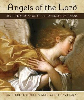 Angels Of The Lord: 365 Reflections On Our Heavenly Guardians