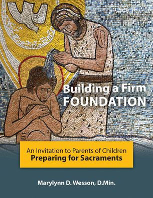 Building A Firm Foundation: An Invitation To Parents Of Children Preparing For Sacraments