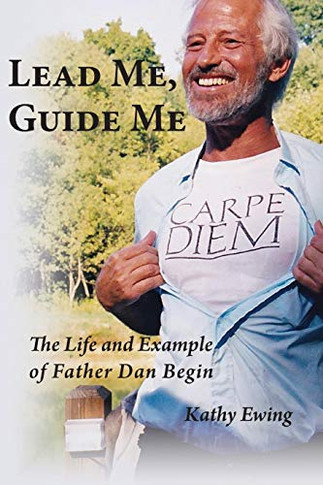 Lead Me, Guide Me : The Life and Example of Father Dan Begin
