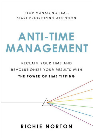 Anti-Time Management: Reclaim Your Time And Revolutionize Your Results With The Power Of Time Tipping - 9780306827075