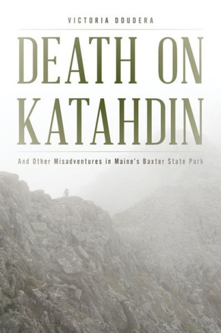 Death On Katahdin: And Other Misadventures In Maine's Baxter State Park