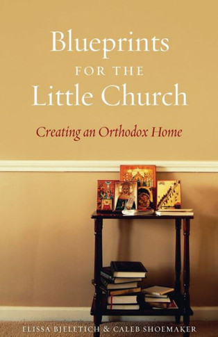 Blueprints For The Little Church: Creating An Orthodox Home