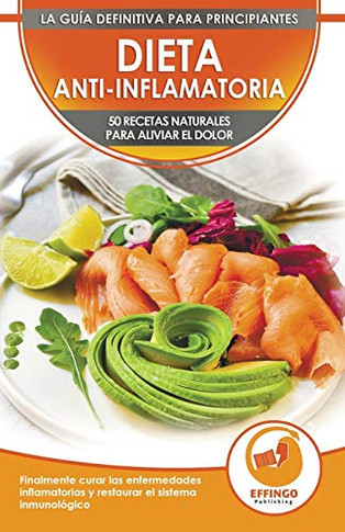 Dieta Anti-inflamatoria : 50 Recetas Naturales Para Aliviar El Dolor, Curar La Enfermedad Inflamatoria, Restaurar Su Sistema Inmunol?gico (Libro En Espa?ol / Anti-inflammatory Diet Spanish Book)