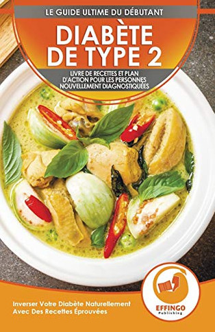 Diab?te De Type 2 : Livre De Recettes Et Plan D'action Pour Les Personnes Nouvellement Diagnostiqu?es: Inverser Votre Diab?te Naturellement Avec Des Recettes ?prouv?es (Type 2 Diabetes French Book)