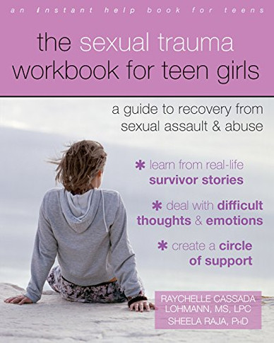 The Sexual Trauma Workbook For Teen Girls: A Guide To Recovery From Sexual Assault And Abuse (Instant Help Books For Teens)