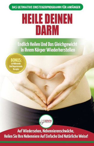 Heile Deinen Darm: Ern?hrungsratgeber F?r Anf?nger: Ern?hrung Zur Heilung Ihres Undichten Darms - Endlich Wieder Das Gleichgewicht In Ihrem K?rper ... / Heal Your Gut German Book) (German Edition)
