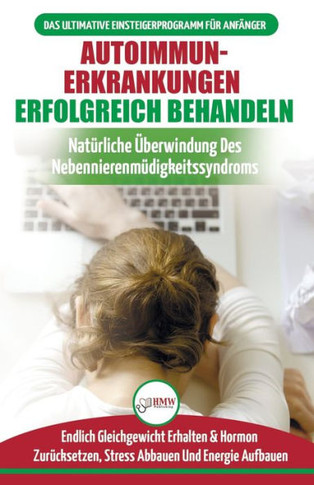 Autoimmunerkrankungen Erfolgreich Behandeln: Di?t-leitfaden FUr Anf?nger Bei Einer Nebennierenschw?che - NatUrlich Hormone ZurUcksetzen & Heilen Ihres ... Reset Diet German Book) (German Edition)