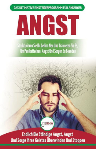Angst: Leitfaden Zur Neuverdrahtung Ihrer ?ngstlichen Gehirn- Und Panikattacke-stOrungen - T?gliche Strategien, Um Ihre St?ndigen ?ngste Und Sorgen Zu ... / Anxiety German Book) (German Edition)
