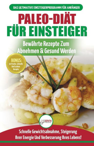 Paleo-Di?t F?r Einsteiger : Anf?ngerleitfaden Zum Paleo-Di?tplan - Bew?hrte Rezepte Zur Gewichtsreduktion Mit Dem Modernen Paleo-Di?t-Mahlzeitplan (B?cher In Deutsch / Paleo For Beginners German Book)