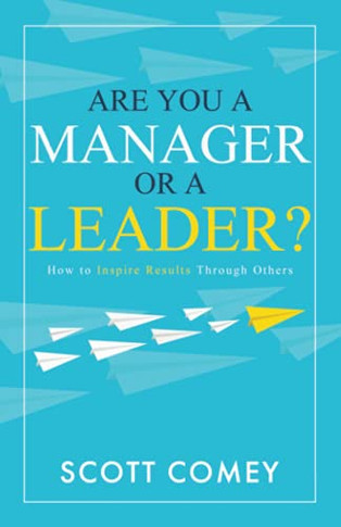 Are You A Manager Or A Leader?: How To Inspire Results Through Others - 9781647043230