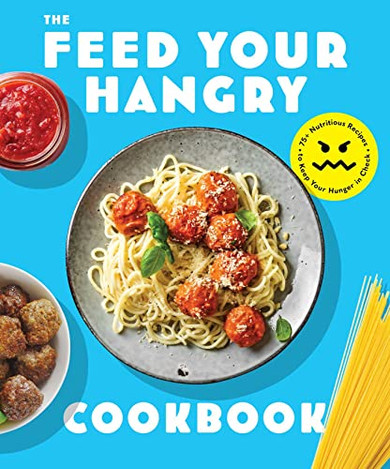 Feed Your Hangry: 75 Nutritious Recipes To Keep Your Hunger In Check (The Art Of Entertaining)
