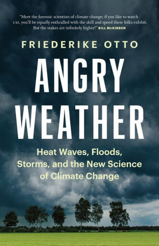 Angry Weather: Heat Waves, Floods, Storms, And The New Science Of Climate Change (World Weather Attribution) - 9781778400742