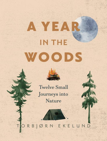 A Year In The Woods: Twelve Small Journeys Into Nature - 9781778400766