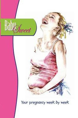 Baby Sweet: Your Pregnancy Week By Week