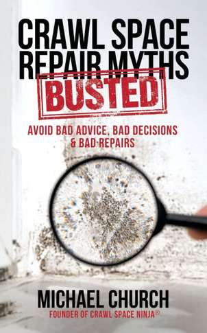 Crawl Space Repair Myths-Busted: Avoid Bad Advice, Bad Decisions & Bad Repairs
