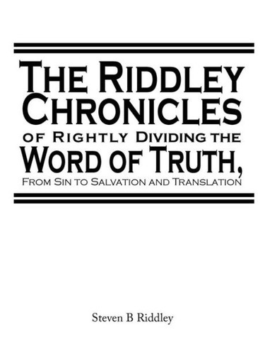 ""The Riddley Chronicles: of Rightly Dividing the Word of Truth, From Sin to Salvation and Translation""