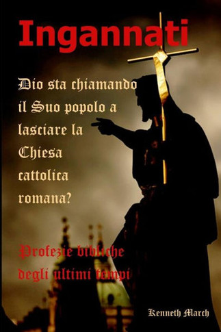 Ingannati: Dio sta chiamando il Suo popolo a lasciare la Chiesa cattolica romana? (Italian Edition)