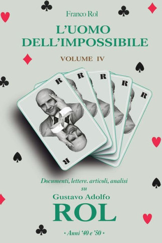 L'Uomo dell'Impossibile - Volume 4: Documenti, lettere, articoli, analisi su Gustavo Adolfo Rol. Anni '40 e '50.