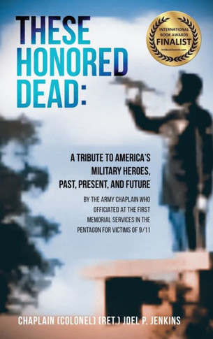 These Honored Dead: A Tribute to America's Military Heroes, Past, Present, and Future