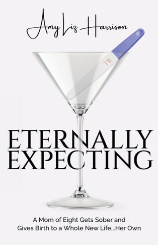 Eternally Expecting: A Mom of Eight Gets Sober and Gives Birth to a Whole New Life...Her Own