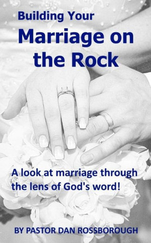 Building Your Marriage On The Rock: A Look At Marriage Through The Lens Of God's Word!