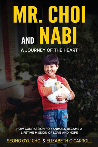 Mr. Choi and Nabi - A Journey of the Heart -English and Korean: How Compassion for Animals Became a Lifetime of Love and Hope