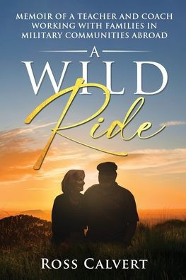 A Wild Ride: Memoir of a Teacher and Coach Working with Families in Military Communities Abroad